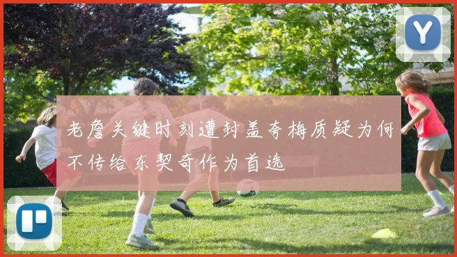 老詹关键时刻遭封盖夸梅质疑为何不传给东契奇作为首选