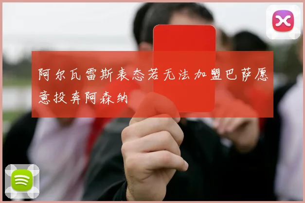 阿尔瓦雷斯表态若无法加盟巴萨愿意投奔阿森纳